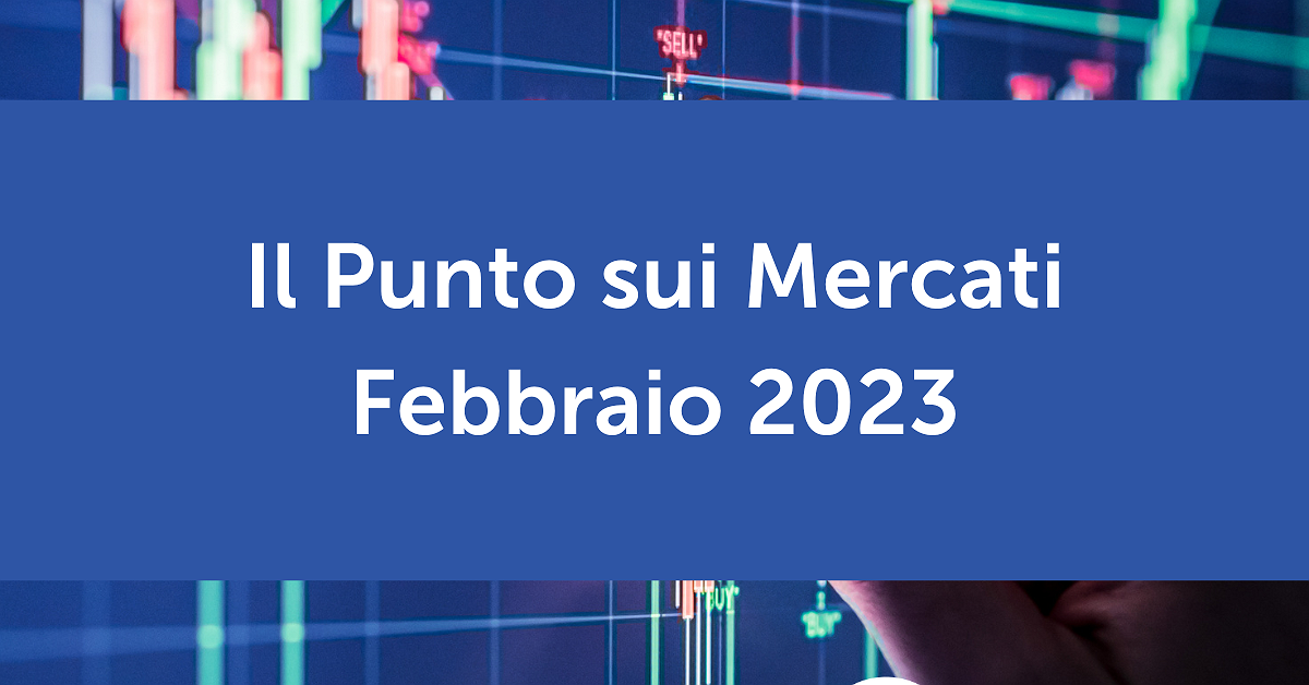 Il Punto sui Mercati Febbraio 2023