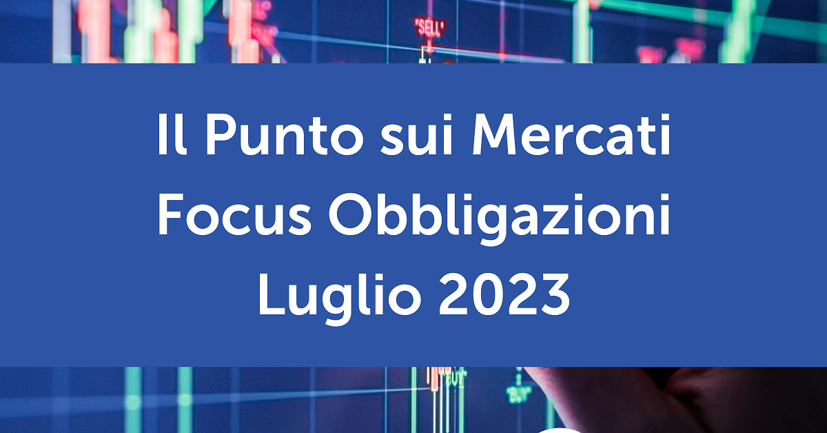 Il Punto sui Mercati - Focus Obbligazioni Luglio 2023