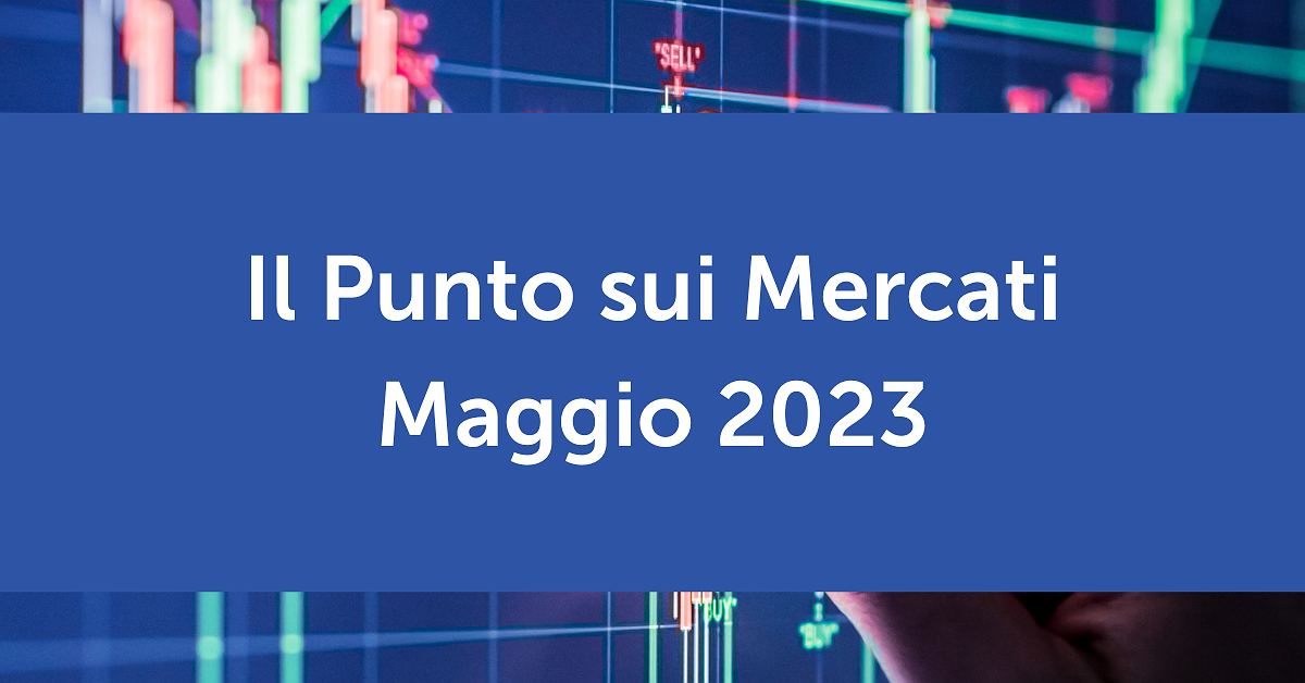 Il Punto sui Mercati Maggio 2023